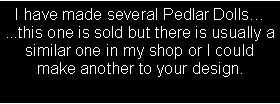 Text Box: I have made several Pedlar Dolls...this one is sold but there is usually a similar one in my shop or I could make another to your design.